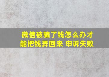 微信被骗了钱怎么办才能把钱弄回来 申诉失败